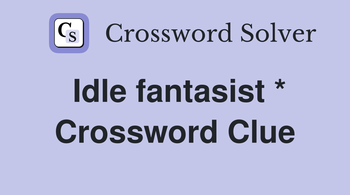 Idle fantasist * Crossword Clue