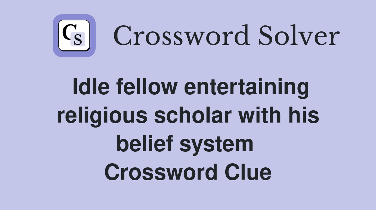 Idle fellow entertaining religious scholar with his belief system  Crossword Clue