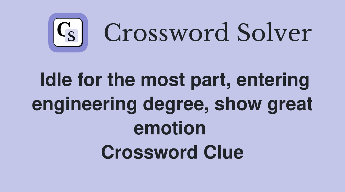 Idle for the most part, entering engineering degree, show great emotion  Crossword Clue