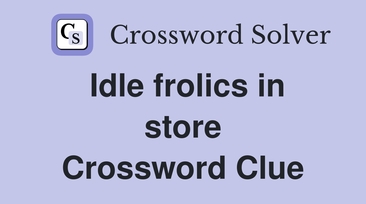 Idle frolics in store Crossword Clue