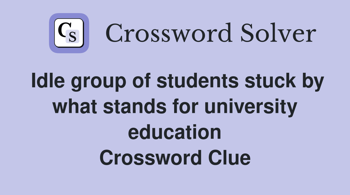 Idle group of students stuck by what stands for university education Crossword Clue
