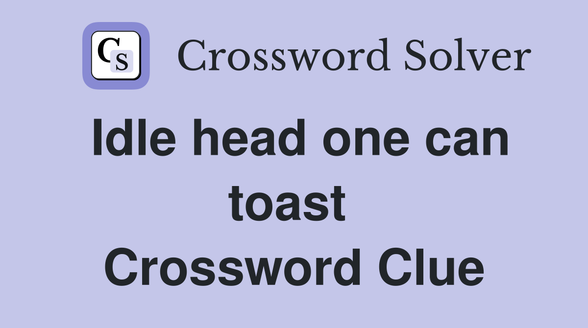 Idle head one can toast  Crossword Clue