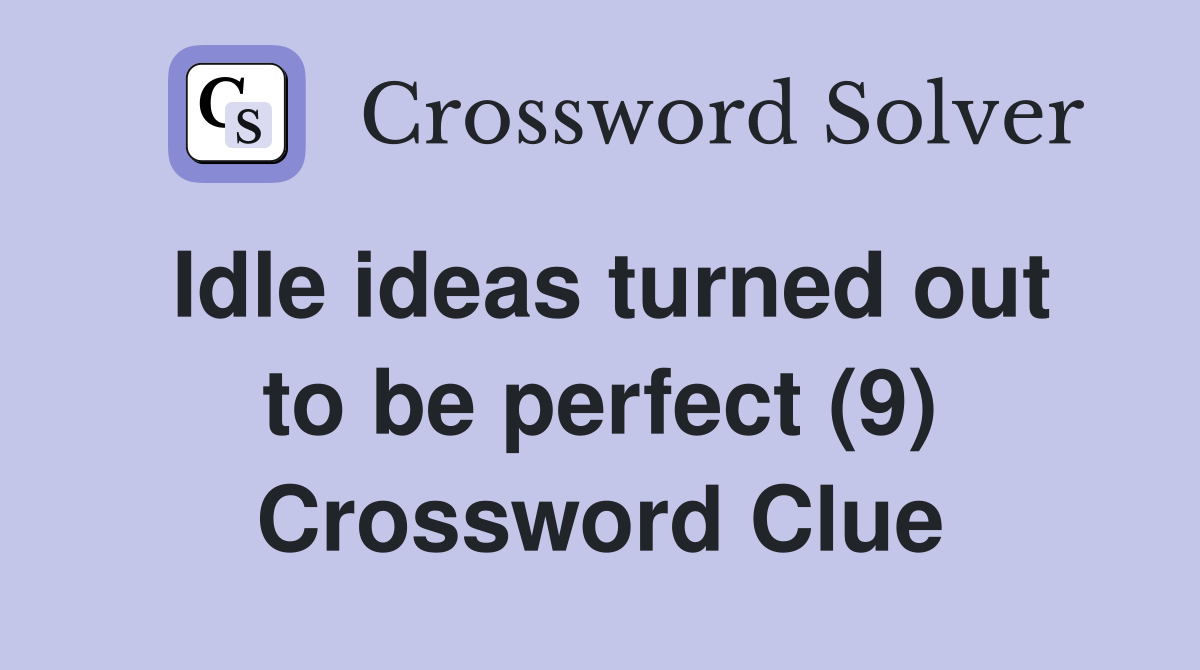 Idle ideas turned out to be perfect (9) Crossword Clue