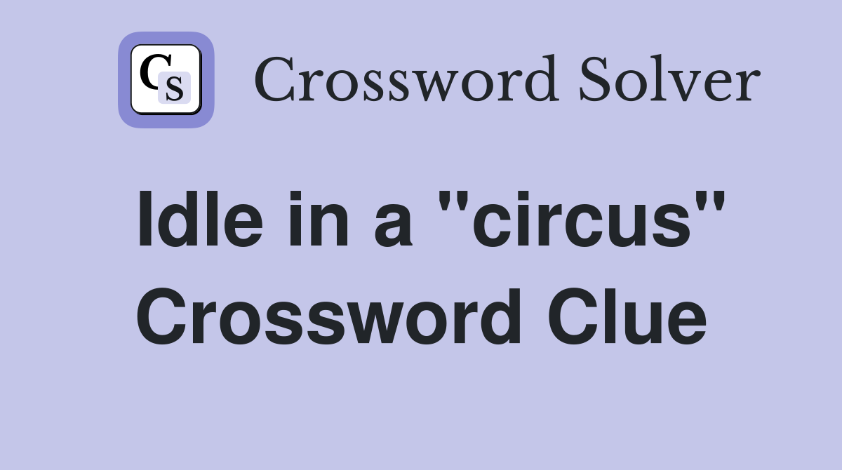 Idle in a "circus" Crossword Clue