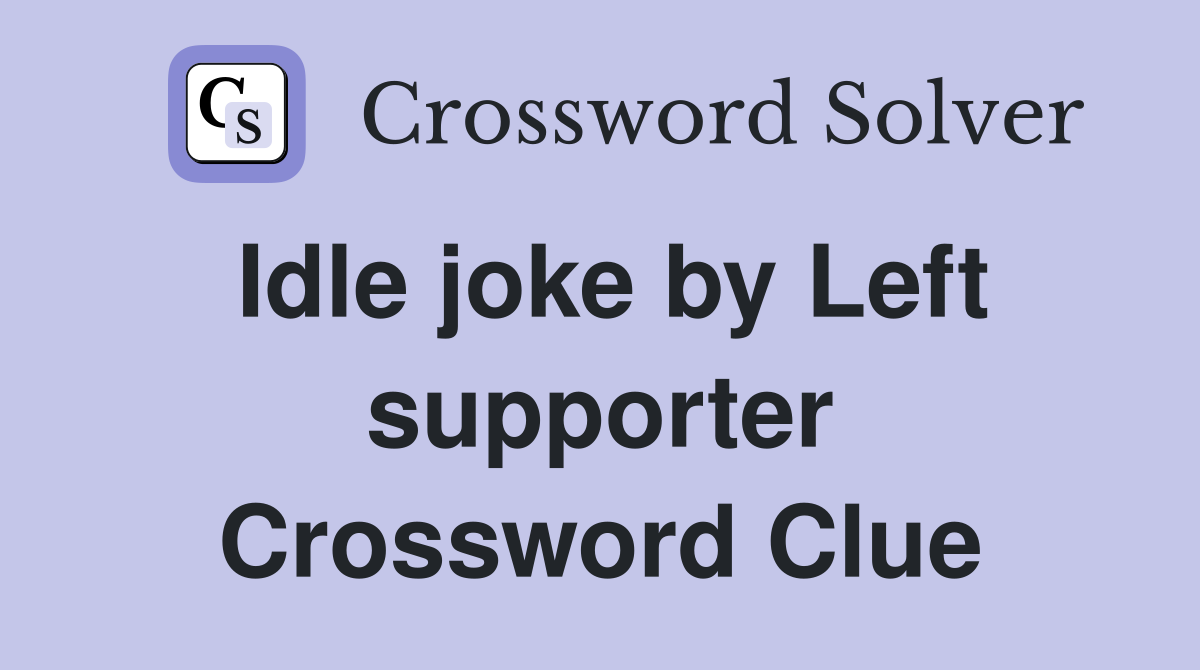 Idle joke by Left supporter Crossword Clue