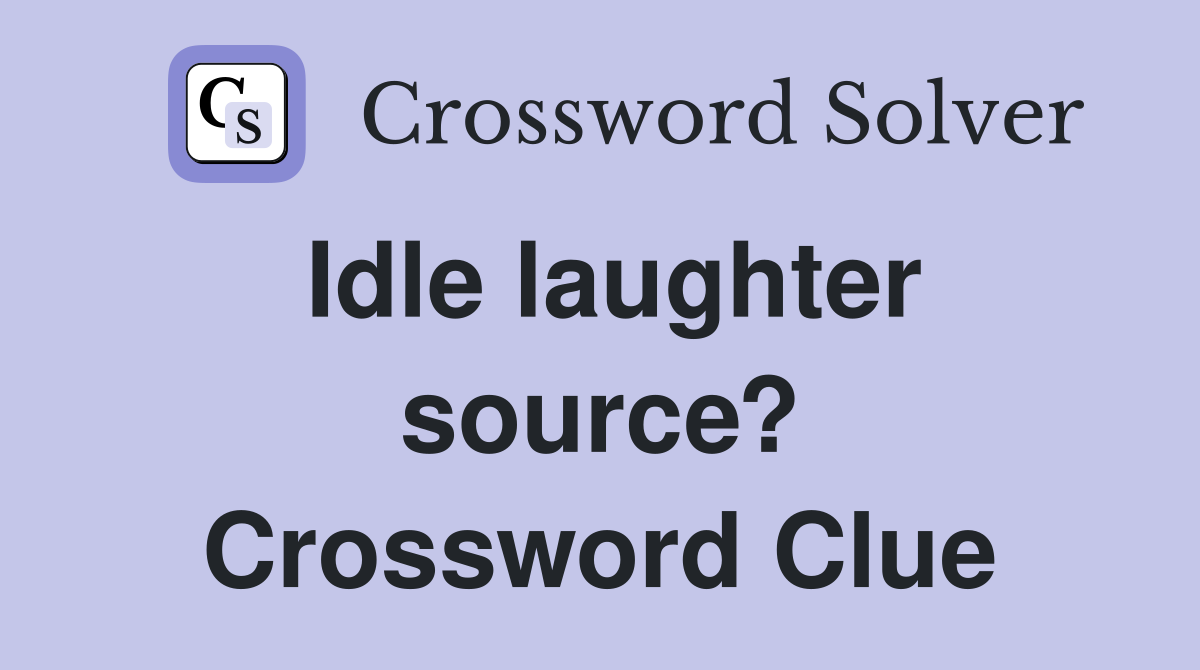 Idle laughter source? Crossword Clue