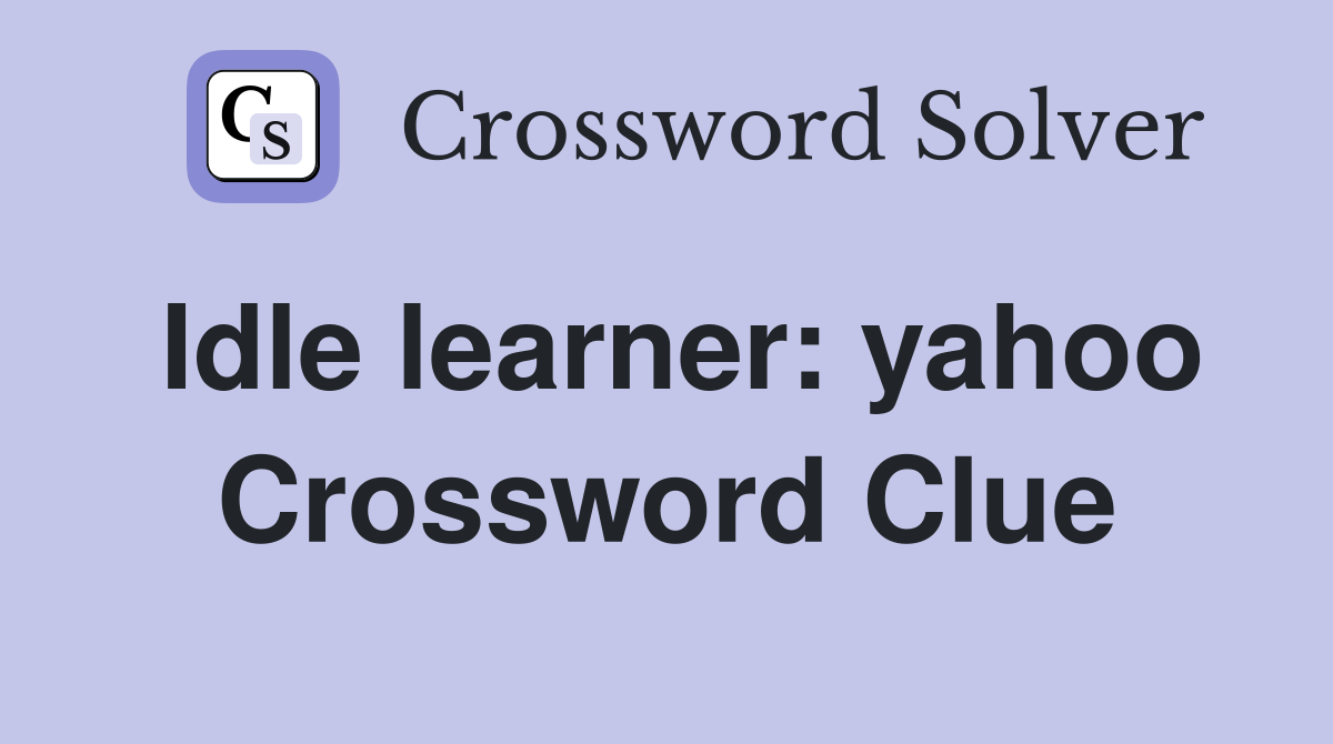 Idle learner: yahoo Crossword Clue