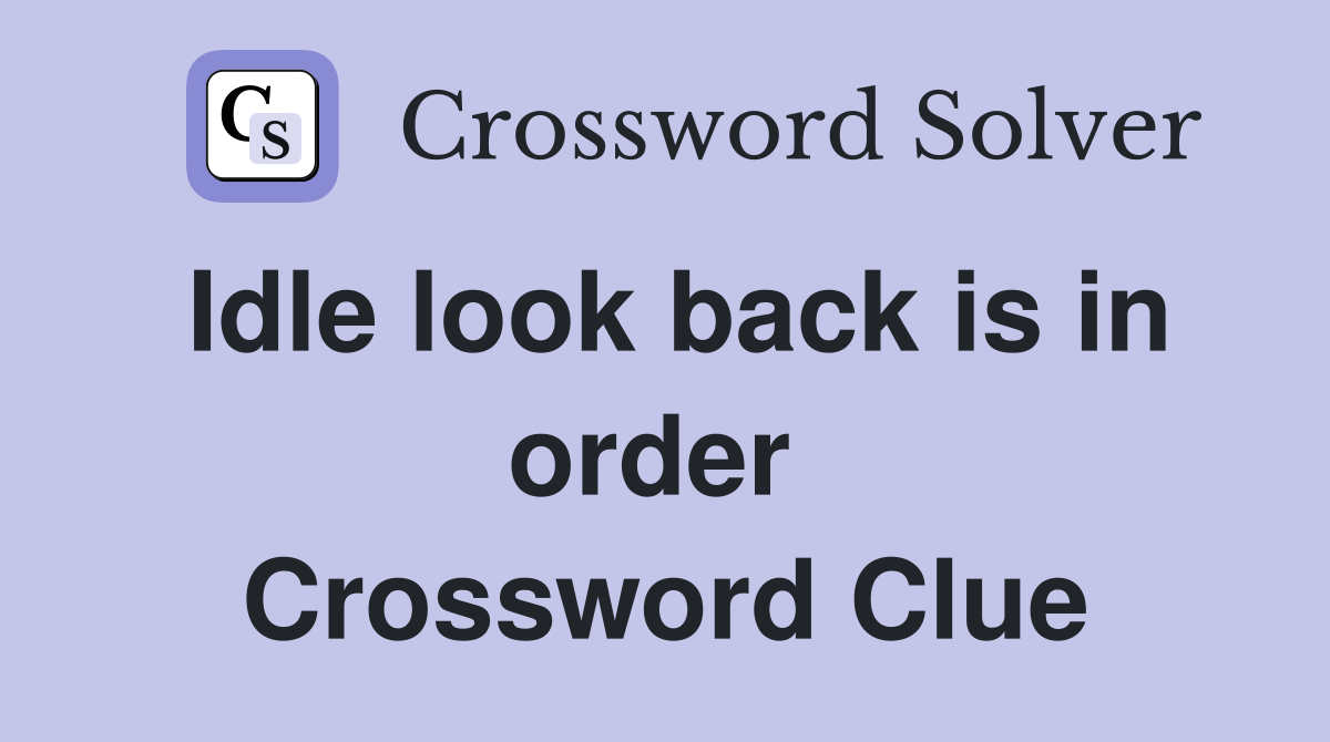 Idle look back is in order  Crossword Clue