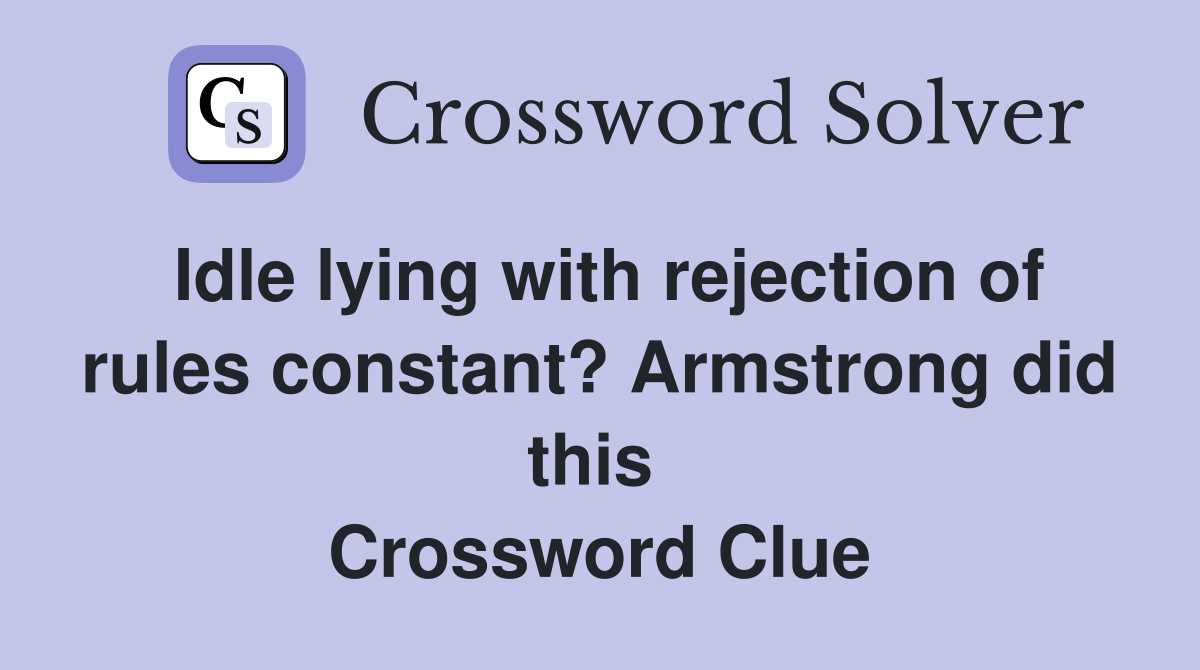 Idle lying with rejection of rules constant? Armstrong did this  Crossword Clue