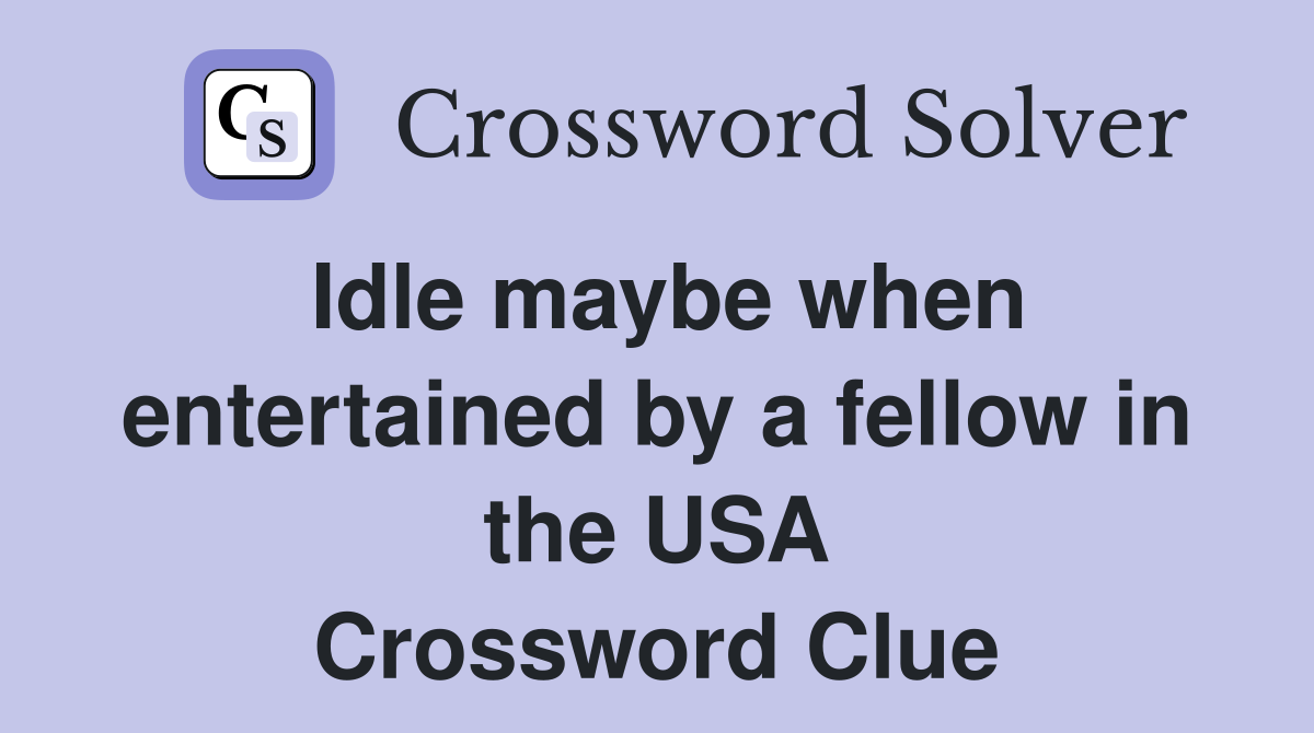 Idle maybe when entertained by a fellow in the USA Crossword Clue