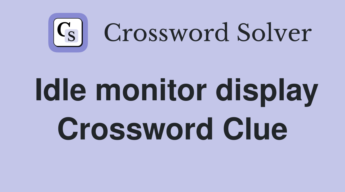Idle monitor display Crossword Clue