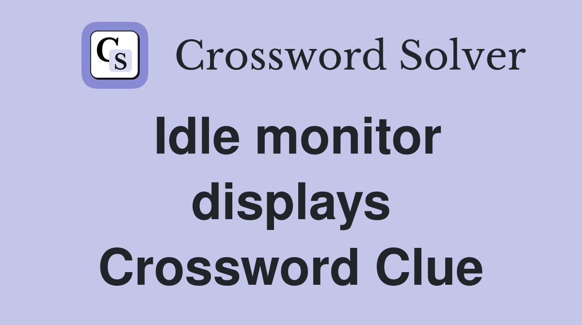 Idle monitor displays Crossword Clue