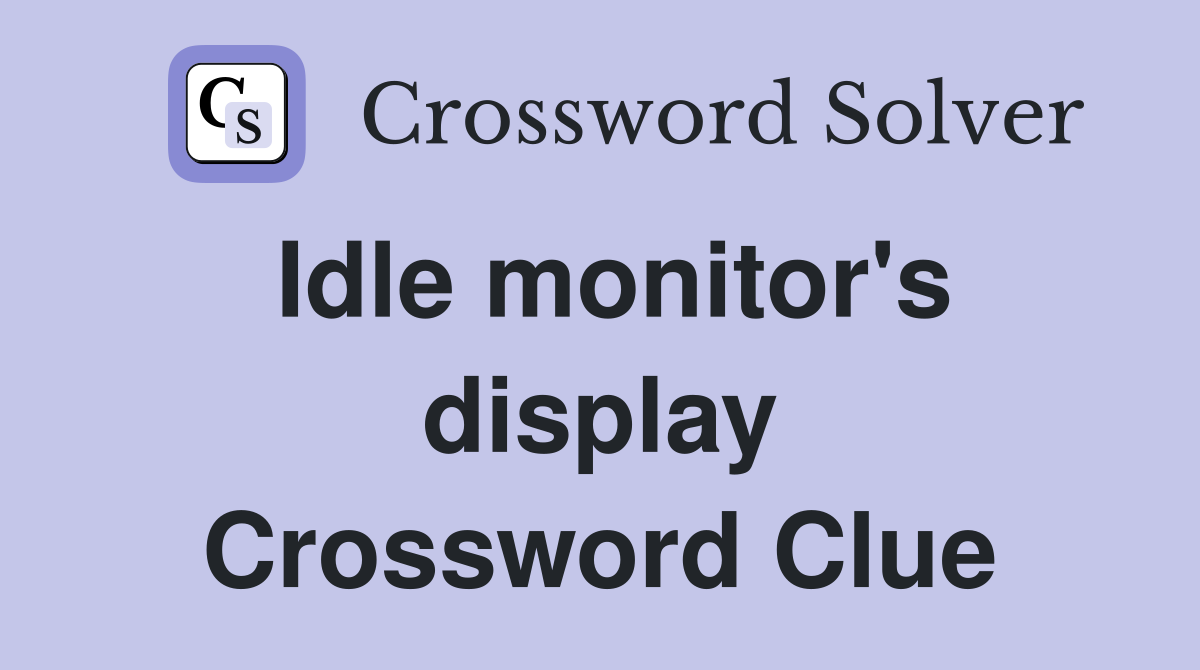 Idle monitor's display Crossword Clue