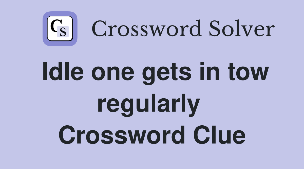 Idle one gets in tow regularly  Crossword Clue