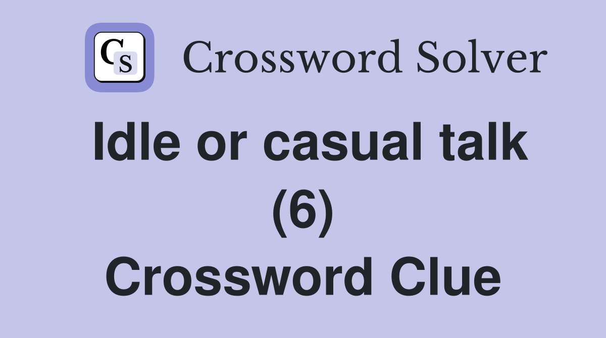 Idle or casual talk (6) Crossword Clue