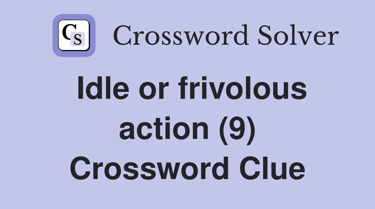Idle or frivolous action (9) Crossword Clue
