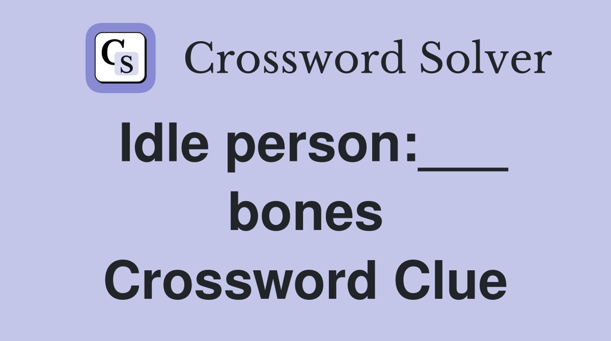 Idle person:___ bones Crossword Clue