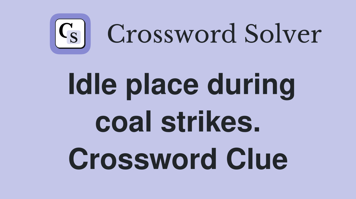 Idle place during coal strikes. Crossword Clue