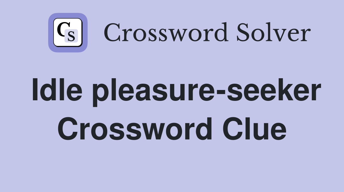 Idle pleasure seeker Crossword Clue Answers Crossword Solver