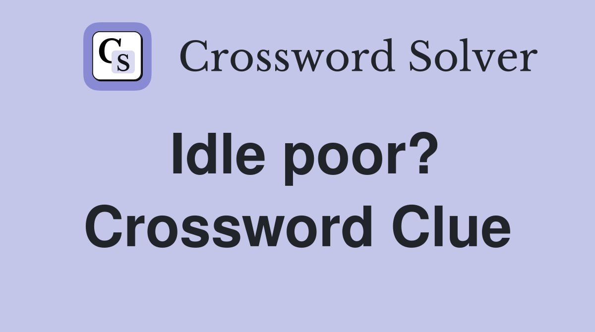Idle poor? Crossword Clue