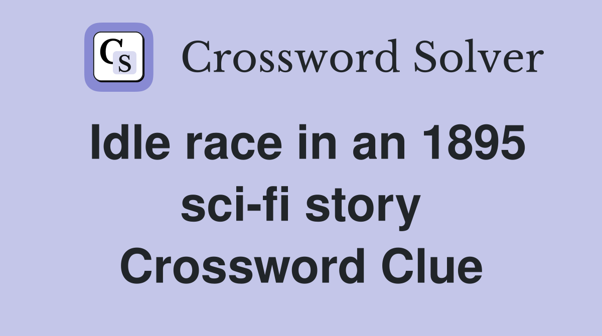 Idle race in an 1895 sci-fi story Crossword Clue