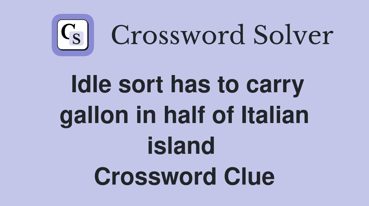 Idle sort has to carry gallon in half of Italian island  Crossword Clue