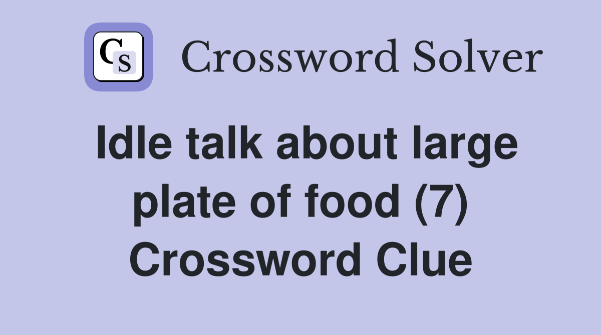 Idle talk about large plate of food (7) Crossword Clue
