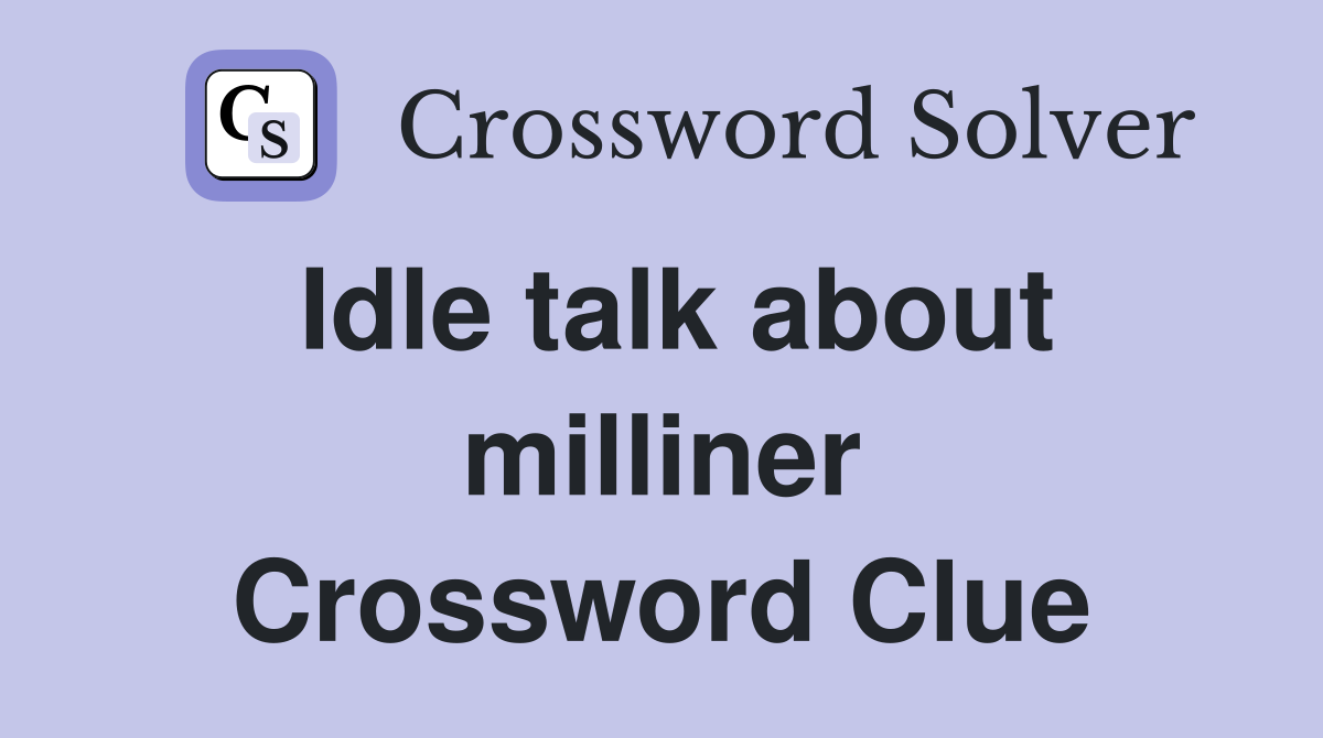 Idle talk about milliner Crossword Clue