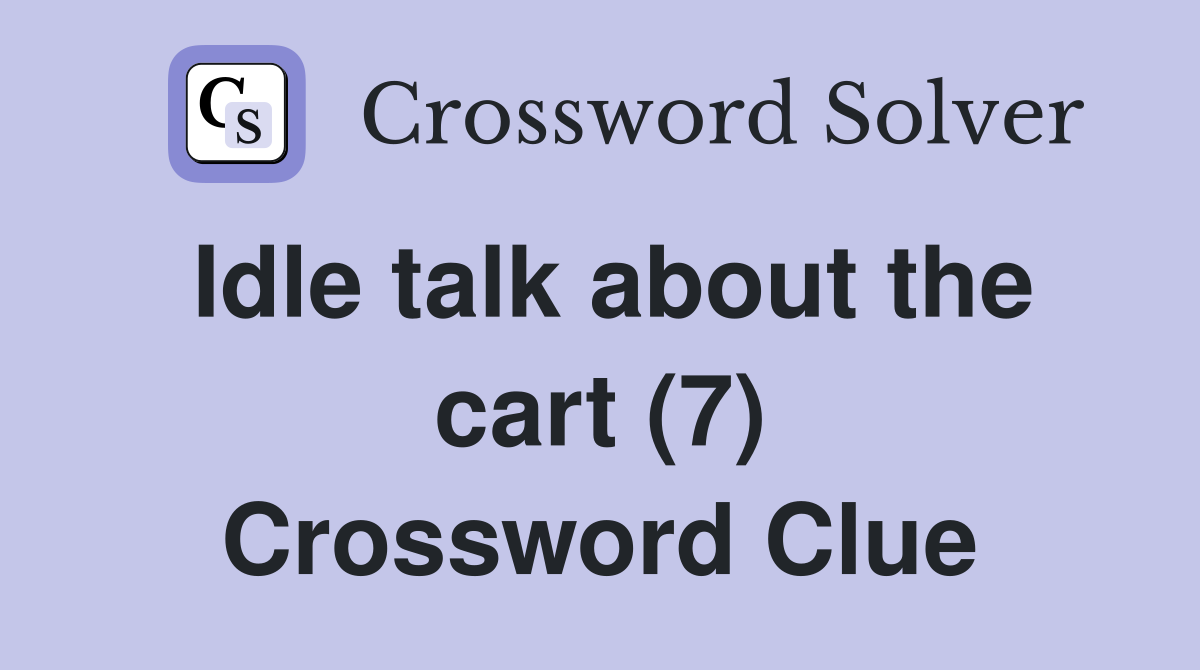 Idle talk about the cart (7) Crossword Clue