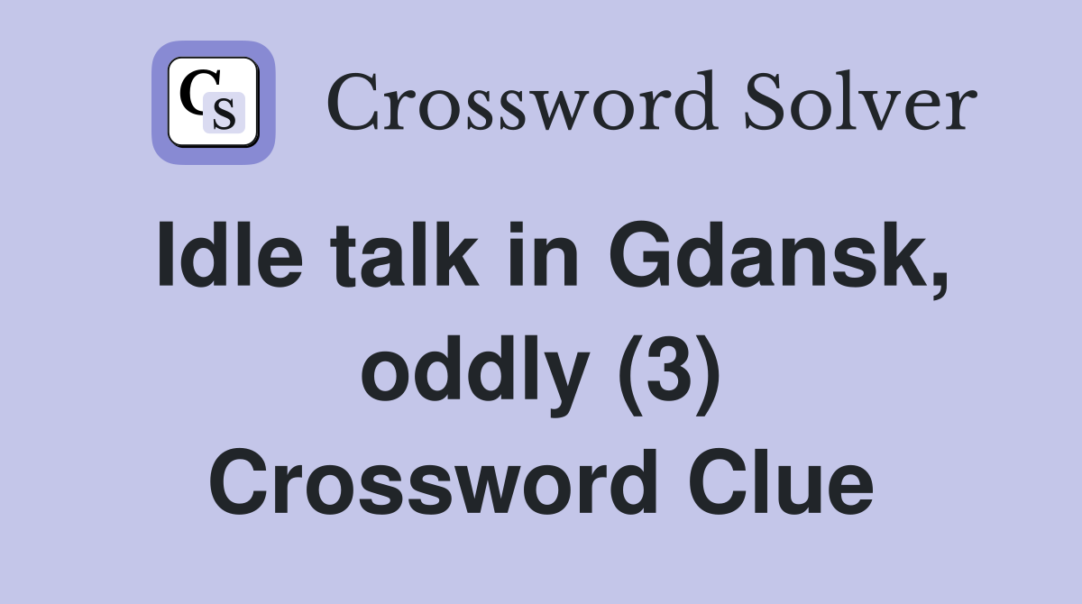 Idle talk in Gdansk, oddly (3) Crossword Clue
