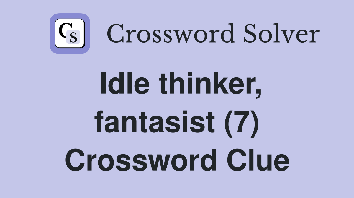 Idle thinker, fantasist (7) Crossword Clue