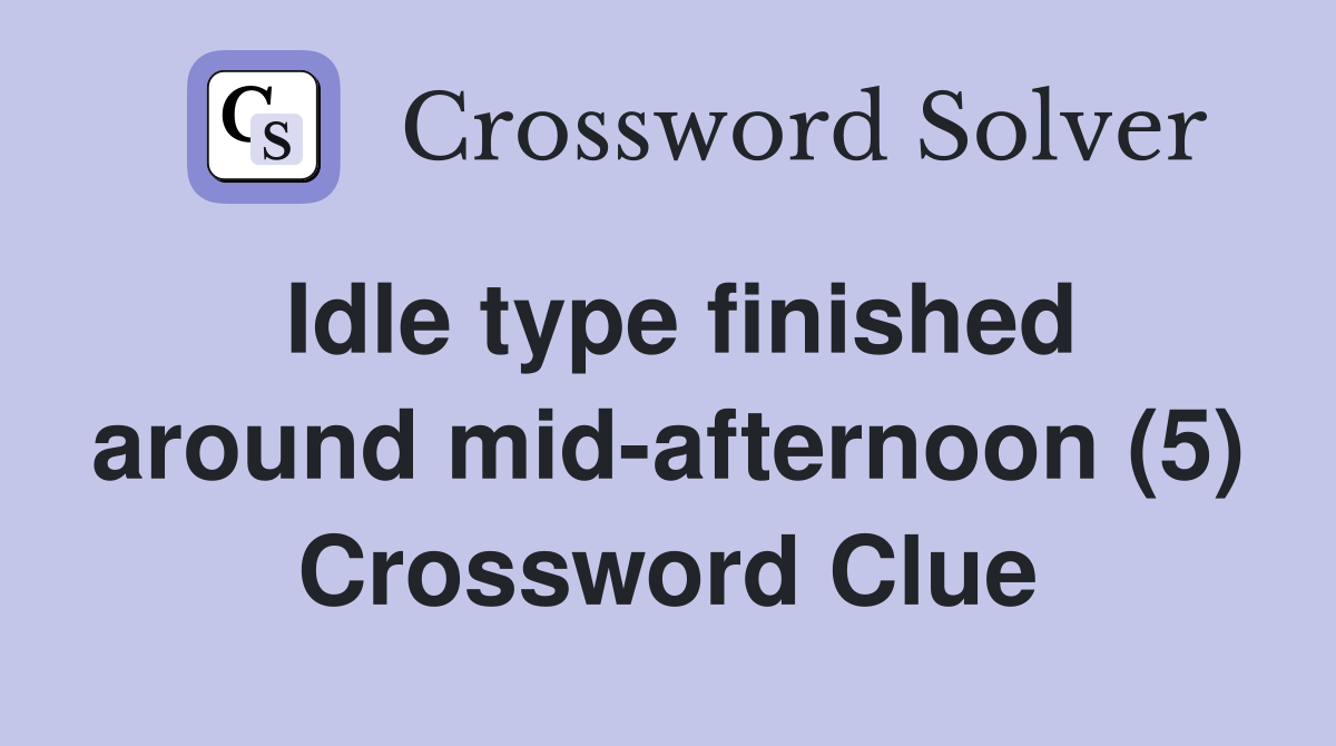 Idle type finished around mid-afternoon (5) Crossword Clue