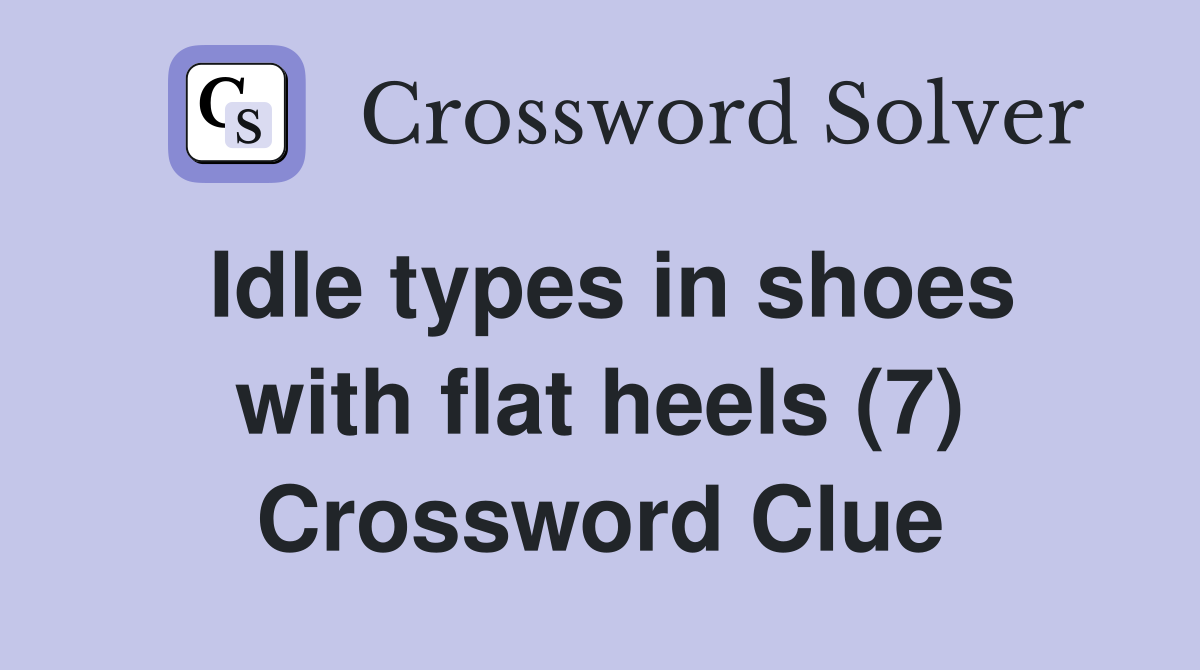Idle types in shoes with flat heels (7) Crossword Clue