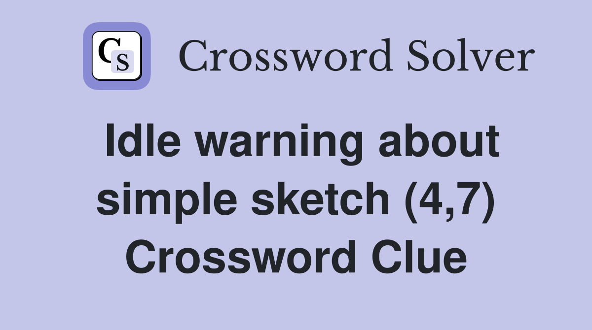 Idle warning about simple sketch (4,7) Crossword Clue