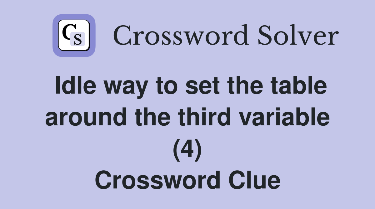 Idle way to set the table around the third variable (4) Crossword Clue
