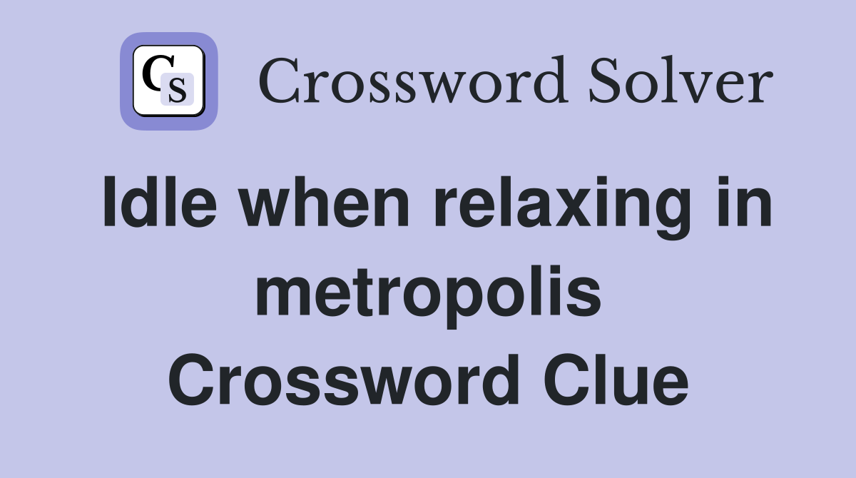 Idle when relaxing in metropolis Crossword Clue