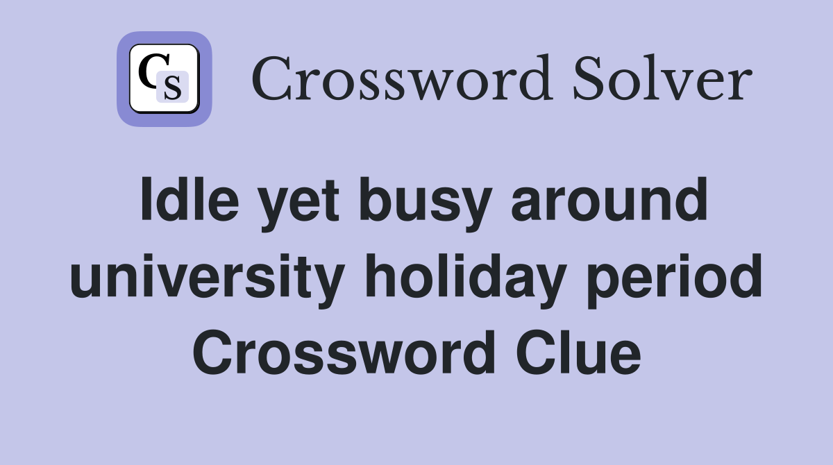 Idle yet busy around university holiday period Crossword Clue