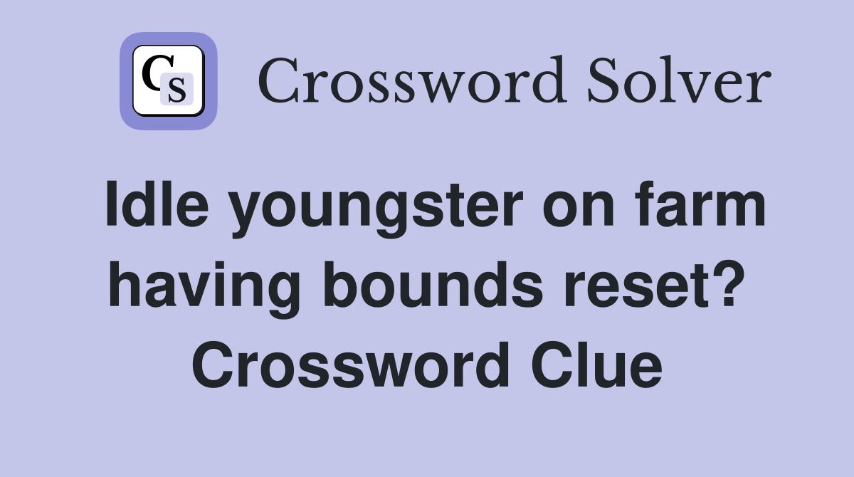 Idle youngster on farm having bounds reset? Crossword Clue