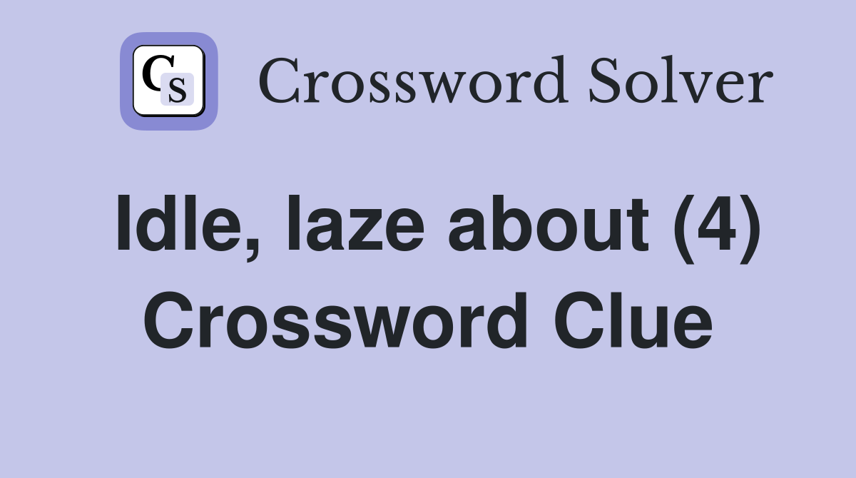 Idle, laze about (4) Crossword Clue