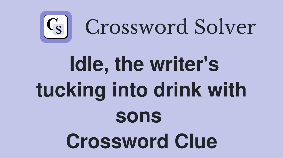 Idle, the writer's tucking into drink with sons  Crossword Clue