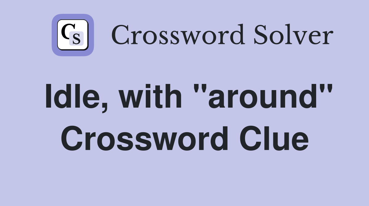Idle, with "around" Crossword Clue
