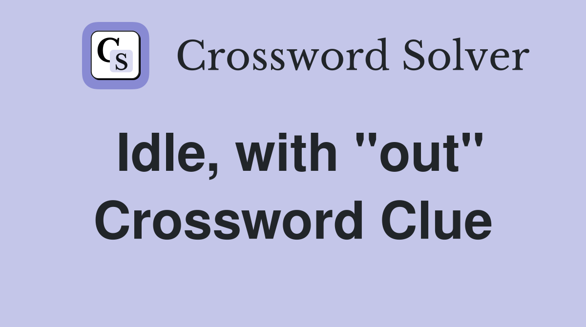 Idle, with ''out'' Crossword Clue