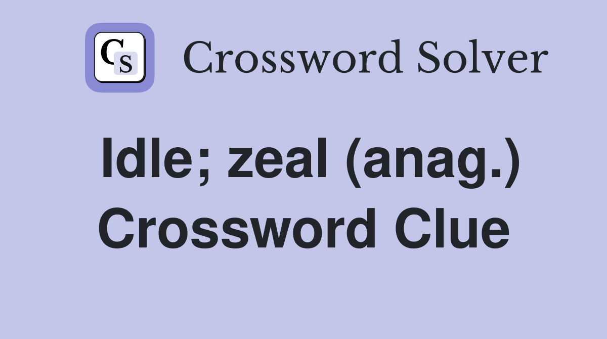Idle; zeal (anag.) Crossword Clue