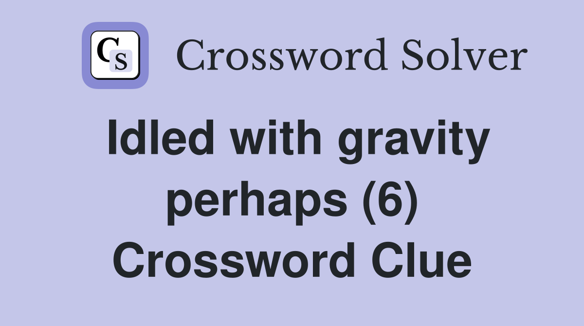Idled with gravity perhaps (6) Crossword Clue
