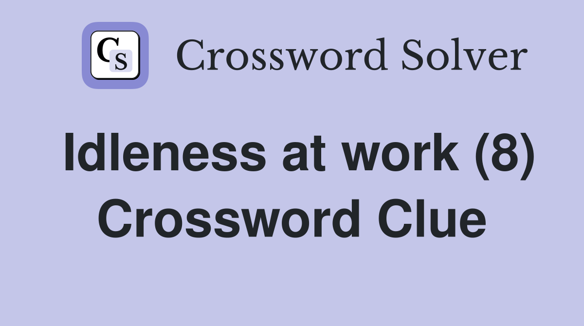 Idleness at work (8) Crossword Clue