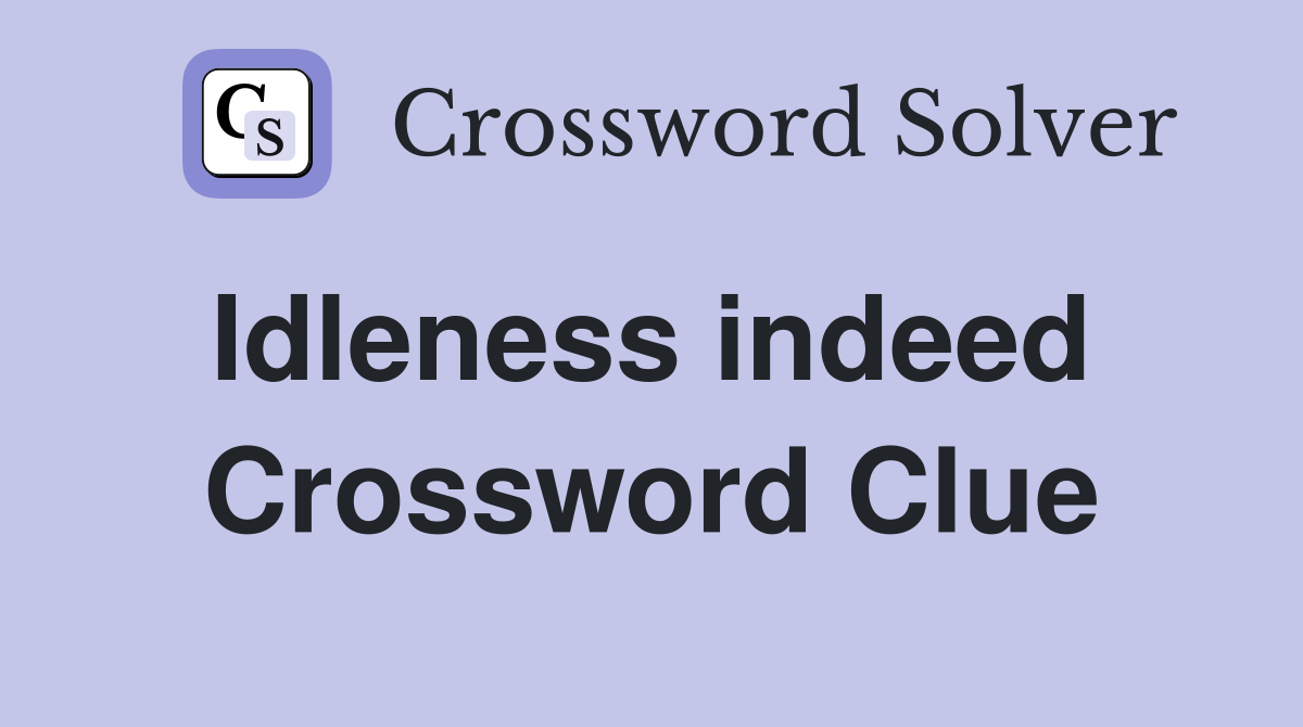 Idleness indeed  Crossword Clue