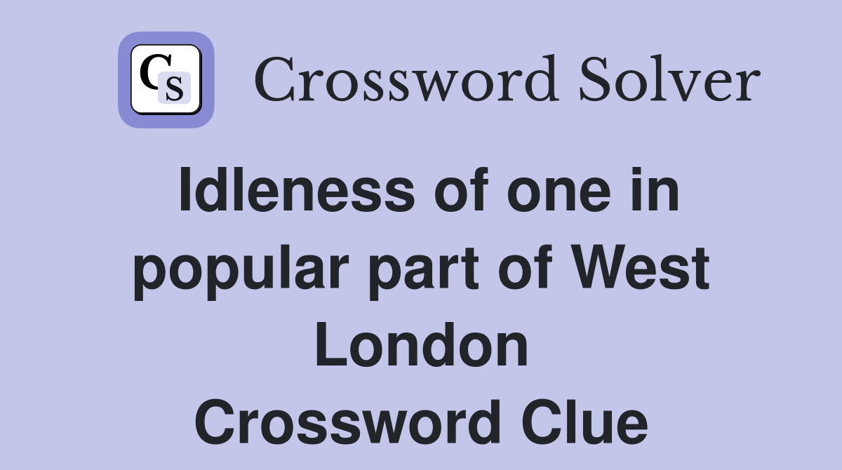 Idleness of one in popular part of West London Crossword Clue