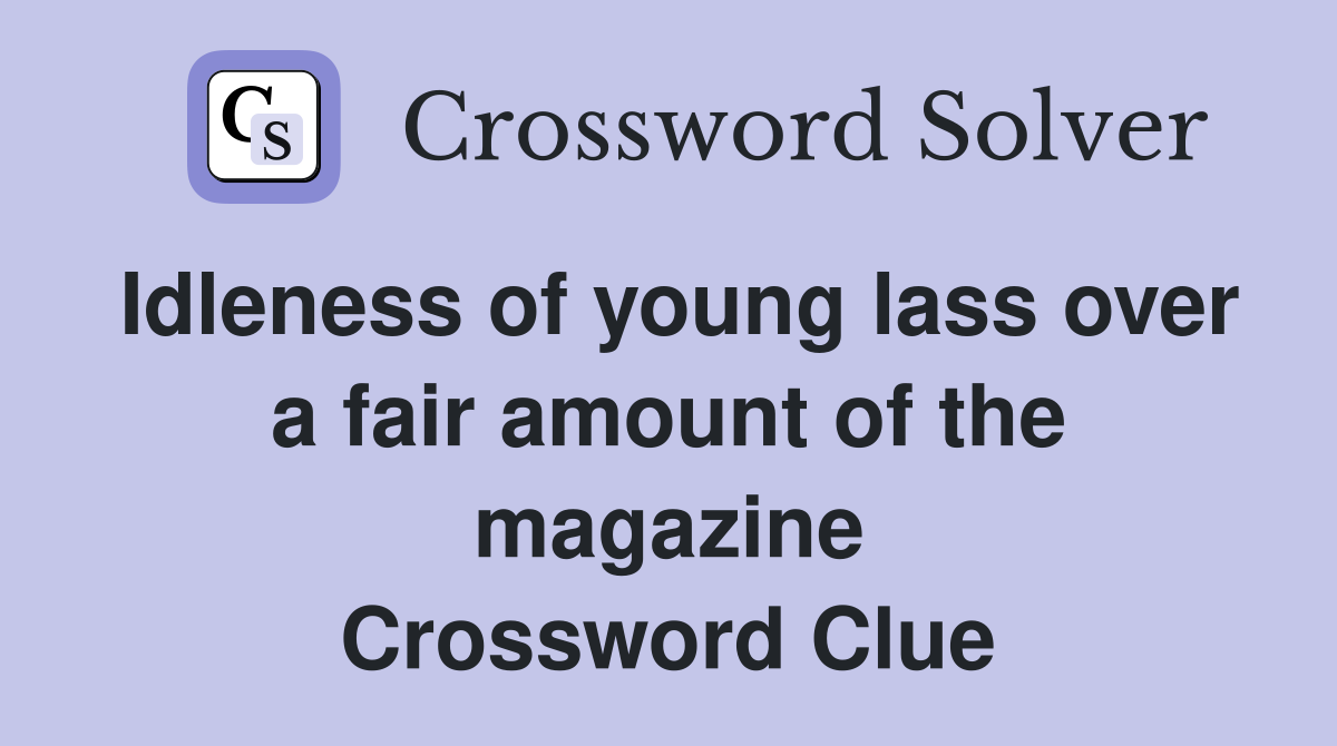 Idleness of young lass over a fair amount of the magazine Crossword Clue