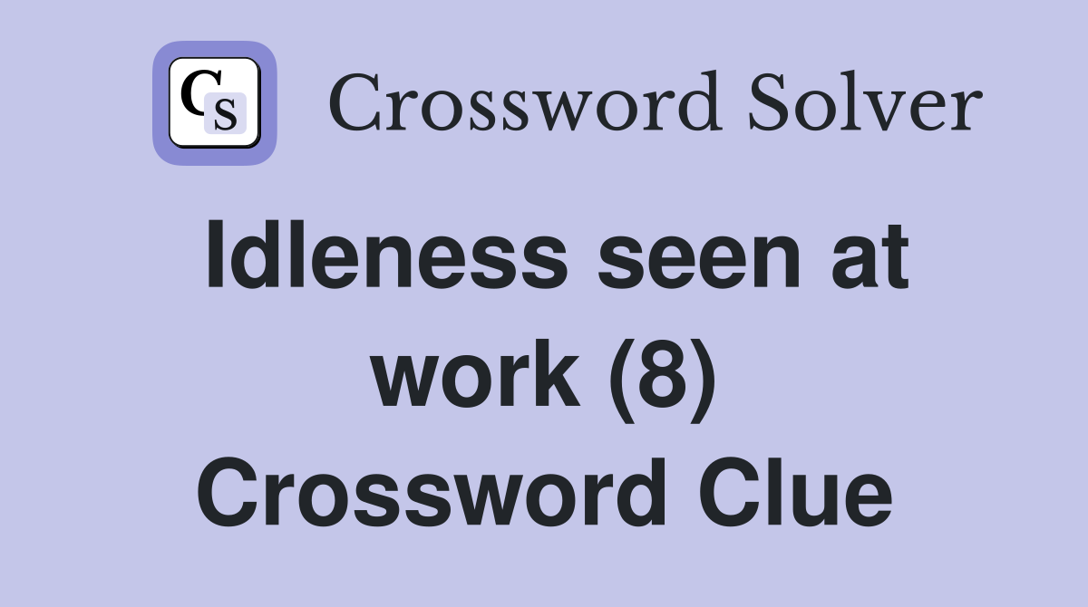 Idleness seen at work (8) Crossword Clue