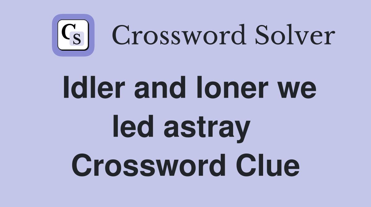 Idler and loner we led astray  Crossword Clue